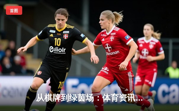 从棋牌到绿茵场：体育资讯网如何重塑数字时代的观赛体验