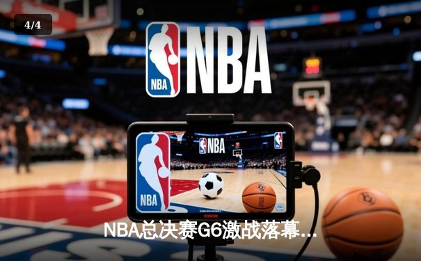 NBA总决赛G6激战落幕：凯尔特人惊险取胜，塔图姆独揽41分率队拖入抢七 - 4