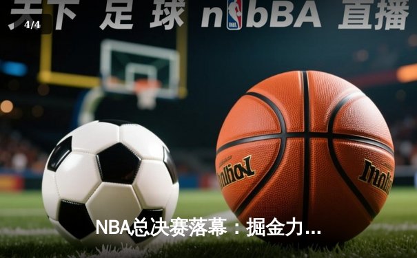 NBA总决赛落幕：掘金力克热火，约基奇荣膺FMVP - 4