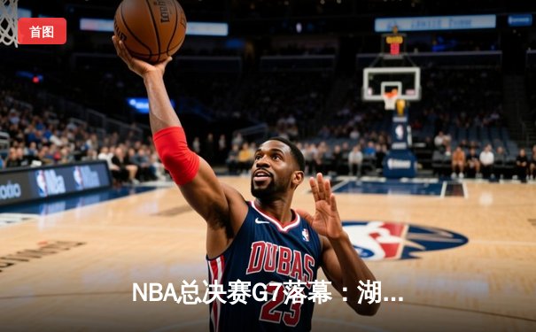 NBA总决赛G7落幕：湖人险胜凯尔特人，詹姆斯加冕FMVP