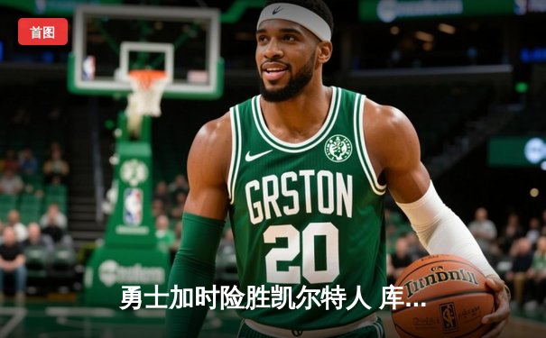 勇士加时险胜凯尔特人 库里狂砍43分导演22分逆转