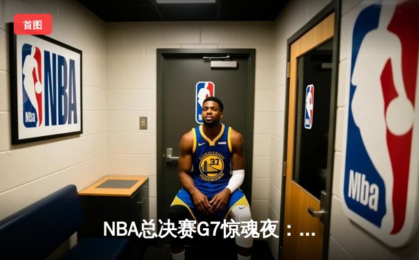 NBA总决赛G7惊魂夜：凯尔特人险胜勇士，塔图姆41分加冕FMVP