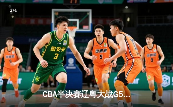 CBA半决赛辽粤大战G5惊魂夜 赵继伟22+5+6率辽宁逆转广东挺进总决赛 - 2
