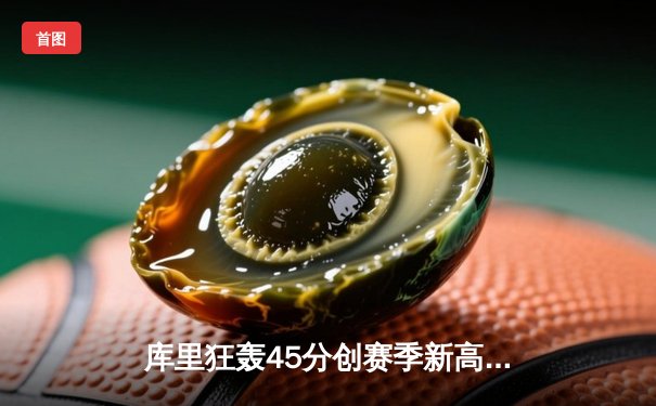 库里狂轰45分创赛季新高，勇士加时险胜凯尔特人夺回西部第一