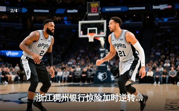 浙江稠州银行惊险加时逆转广东华南虎 CBA季后赛半决赛战火白热化 - 2