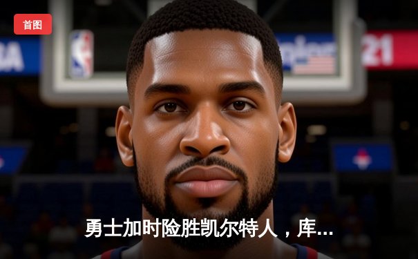 勇士加时险胜凯尔特人，库里狂砍43分率队完成16分逆转