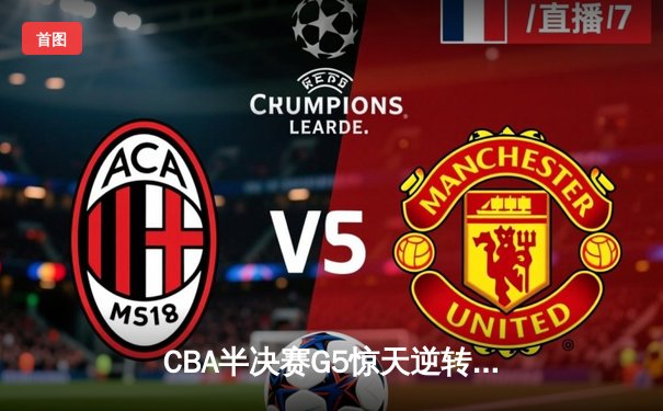 CBA半决赛G5惊天逆转！辽宁本钢加时险胜广东宏远晋级总决赛