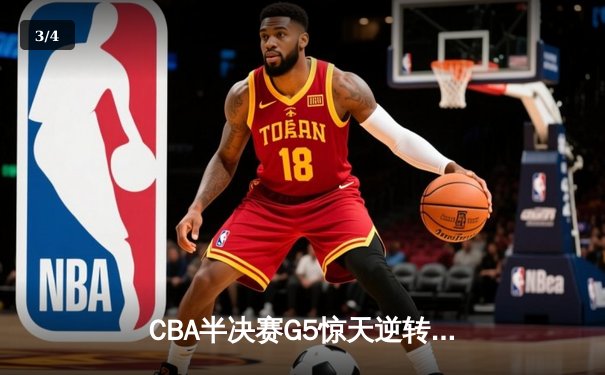 CBA半决赛G5惊天逆转！辽宁本钢加时险胜广东宏远晋级总决赛 - 3
